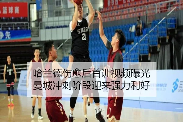 哈兰德伤愈后首训视频曝光 曼城冲刺阶段迎来强力利好